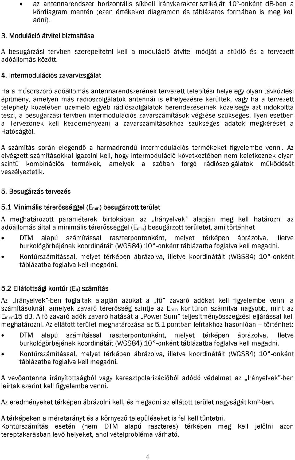 Intermodulációs zavarvizsgálat Ha a műsorszóró adóállomás antennarendszerének tervezett telepítési helye egy olyan távközlési építmény, amelyen más rádiószolgálatok antennái is elhelyezésre kerültek,