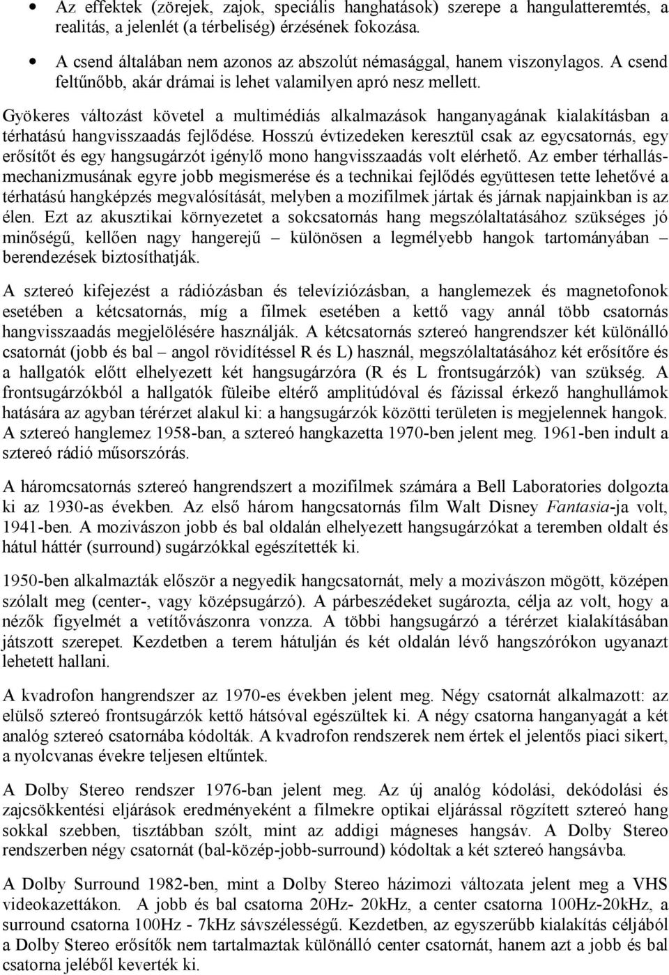 Gyökeres változást követel a multimédiás alkalmazások hanganyagának kialakításban a térhatású hangvisszaadás fejlődése.