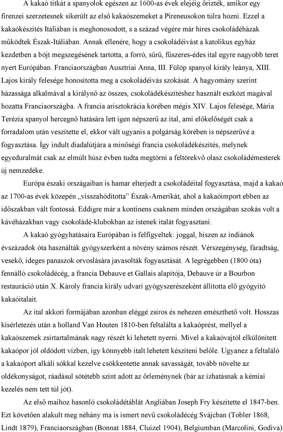 Annak ellenére, hogy a csokoládéivást a katolikus egyház kezdetben a böjt megszegésének tartotta, a forró, sűrű, fűszeres-édes ital egyre nagyobb teret nyert Európában.