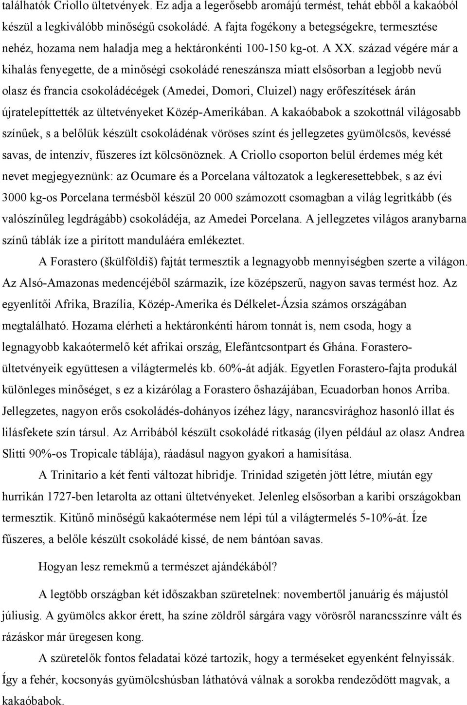 század végére már a kihalás fenyegette, de a minőségi csokoládé reneszánsza miatt elsősorban a legjobb nevű olasz és francia csokoládécégek (Amedei, Domori, Cluizel) nagy erőfeszítések árán