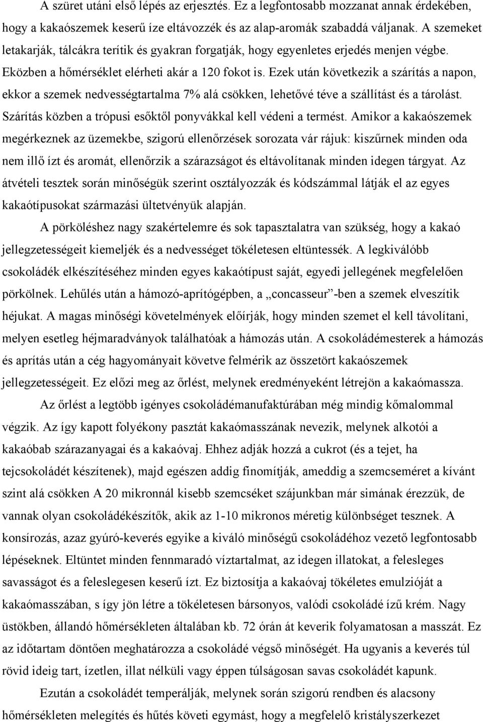 Ezek után következik a szárítás a napon, ekkor a szemek nedvességtartalma 7% alá csökken, lehetővé téve a szállítást és a tárolást. Szárítás közben a trópusi esőktől ponyvákkal kell védeni a termést.