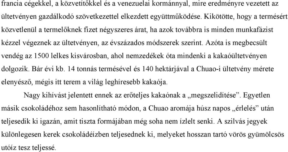 Azóta is megbecsült vendég az 1500 lelkes kisvárosban, ahol nemzedékek óta mindenki a kakaóültetvényen dolgozik. Bár évi kb.