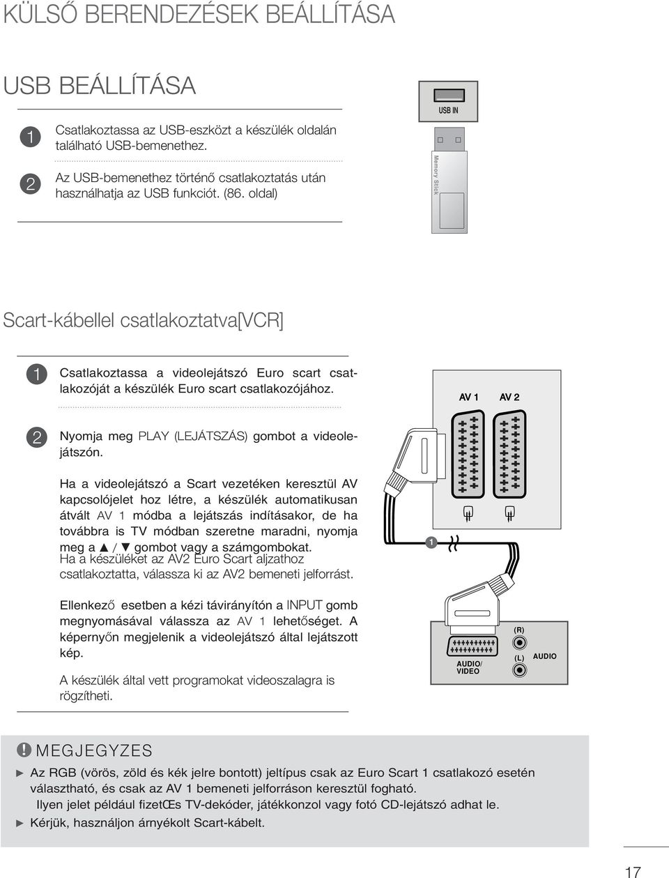 oldal) Scart-kábellel csatlakoztatva[vcr] Csatlakoztassa a videolejátszó Euro scart csatlakozóját a készülék Euro scart csatlakozójához. AV AV Nyomja meg PLAY (LEJÁTSZÁS) gombot a videolejátszón.