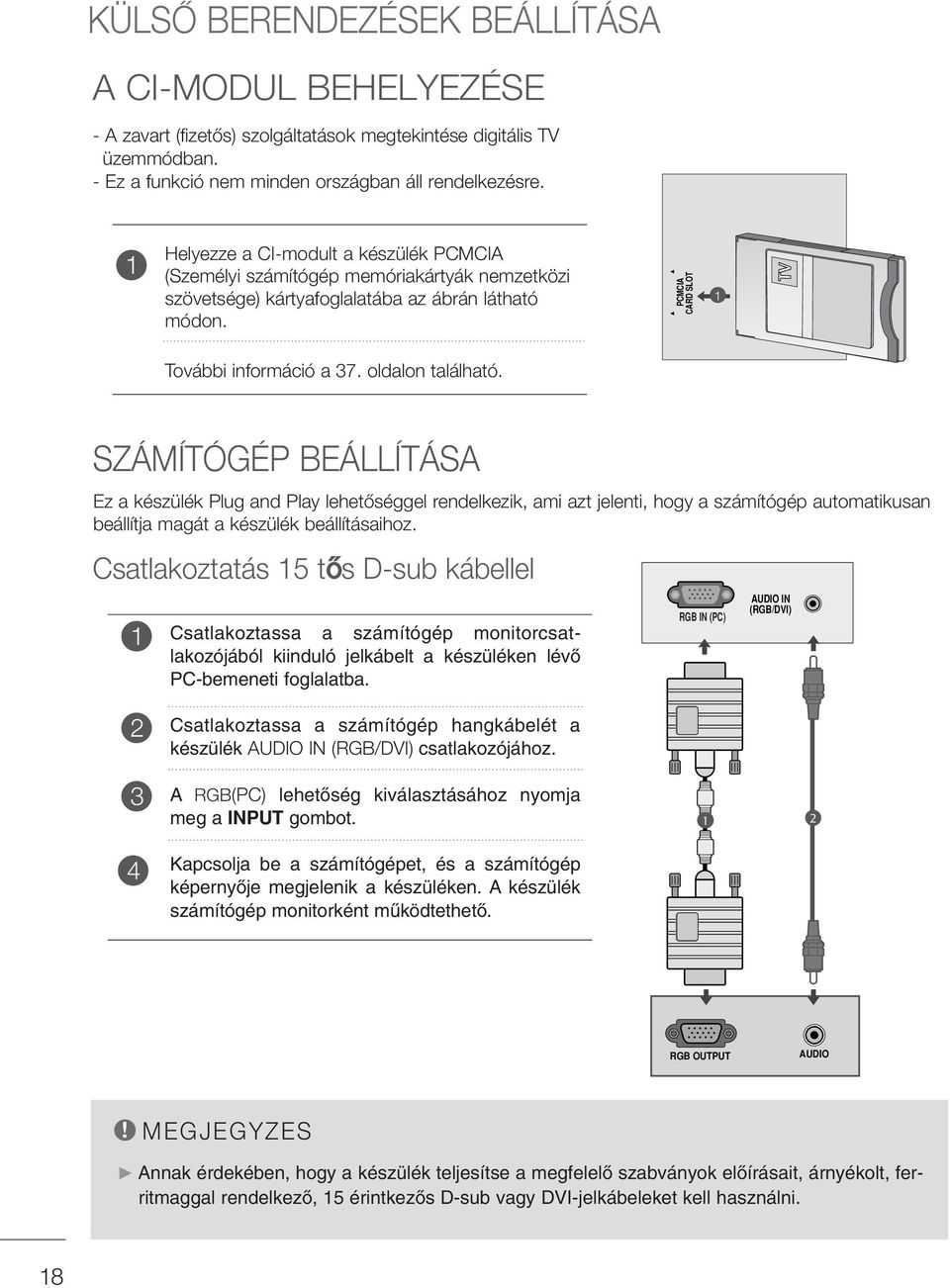 oldalon található. SZÁMÍTÓGÉP BEÁLLÍTÁSA Ez a készülék Plug and Play lehetœséggel rendelkezik, ami azt jelenti, hogy a számítógép automatikusan beállítja magát a készülék beállításaihoz.