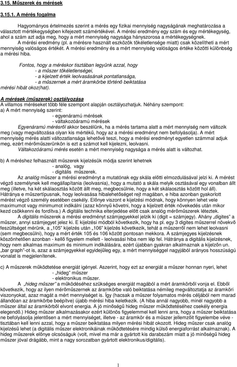 a mérésre használt eszközök tökéletlensége miatt) csak közelítheti a mért mennyiség valóságos értékét. A mérési eredmény és a mért mennyiség valóságos értéke közötti különbség a mérési hiba.