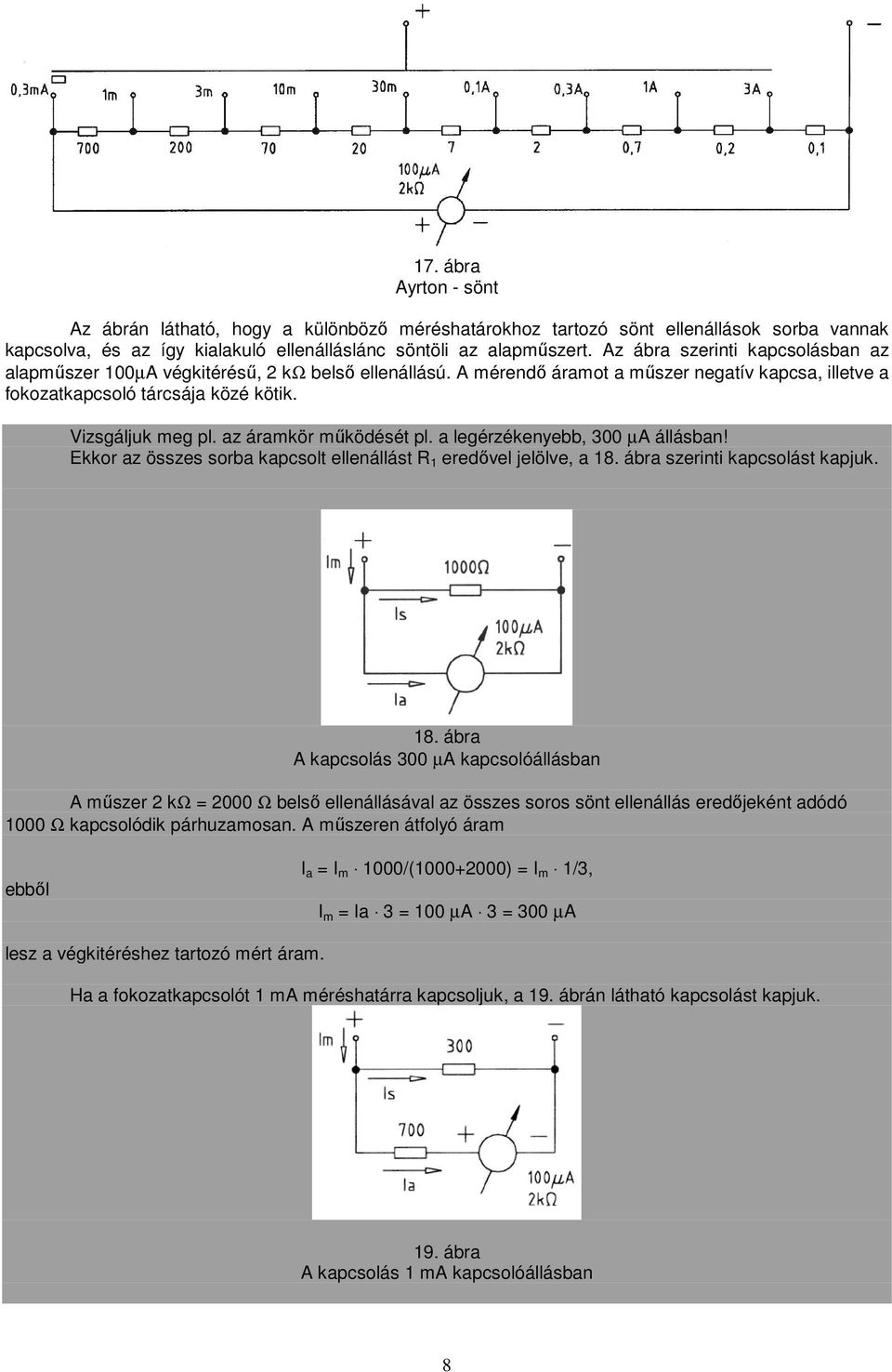 az áramkör működését pl. a legérzékenyebb, 300 µa állásban! Ekkor az összes sorba kapcsolt ellenállást R 1 eredővel jelölve, a 18.