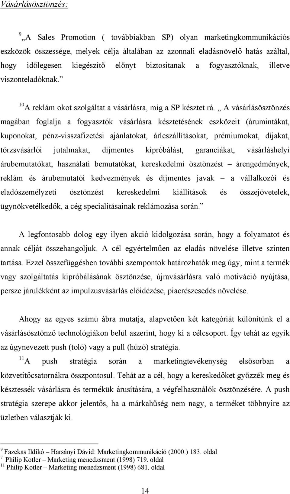 A vásárlásösztönzés magában foglalja a fogyasztók vásárlásra késztetésének eszközeit (árumintákat, kuponokat, pénz-visszafizetési ajánlatokat, árleszállításokat, prémiumokat, díjakat, törzsvásárlói