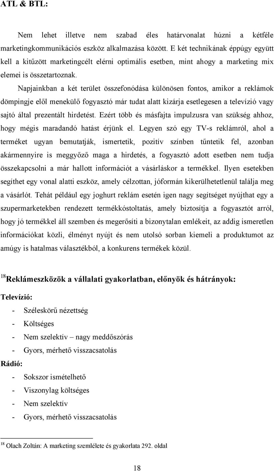 Napjainkban a két terület összefonódása különösen fontos, amikor a reklámok dömpingje elől menekülő fogyasztó már tudat alatt kizárja esetlegesen a televízió vagy sajtó által prezentált hirdetést.