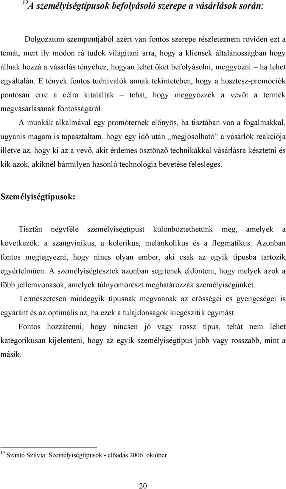 E tények fontos tudnivalók annak tekintetében, hogy a hosztesz-promóciók pontosan erre a célra kitaláltak tehát, hogy meggyőzzék a vevőt a termék megvásárlásának fontosságáról.