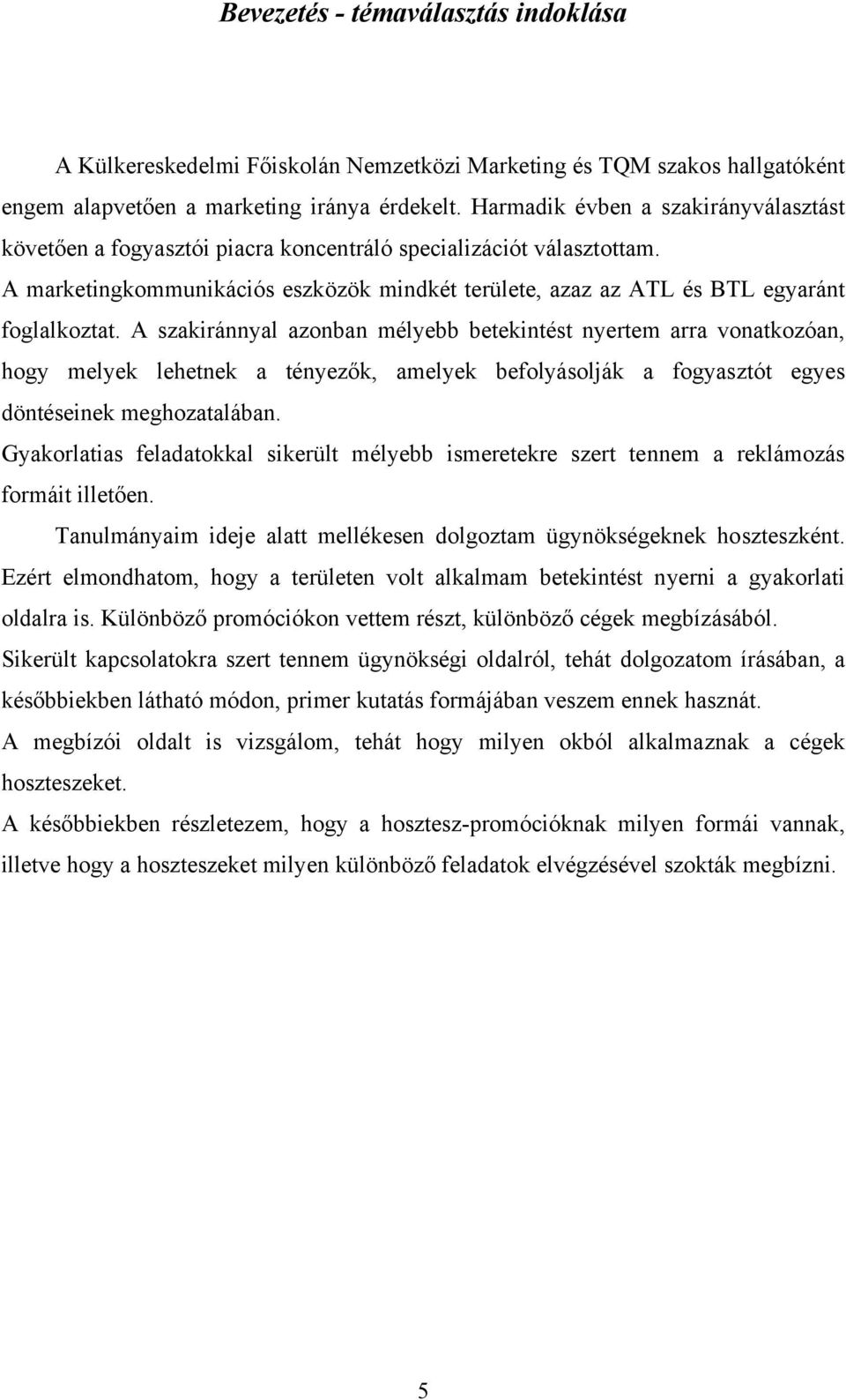 A szakiránnyal azonban mélyebb betekintést nyertem arra vonatkozóan, hogy melyek lehetnek a tényezők, amelyek befolyásolják a fogyasztót egyes döntéseinek meghozatalában.