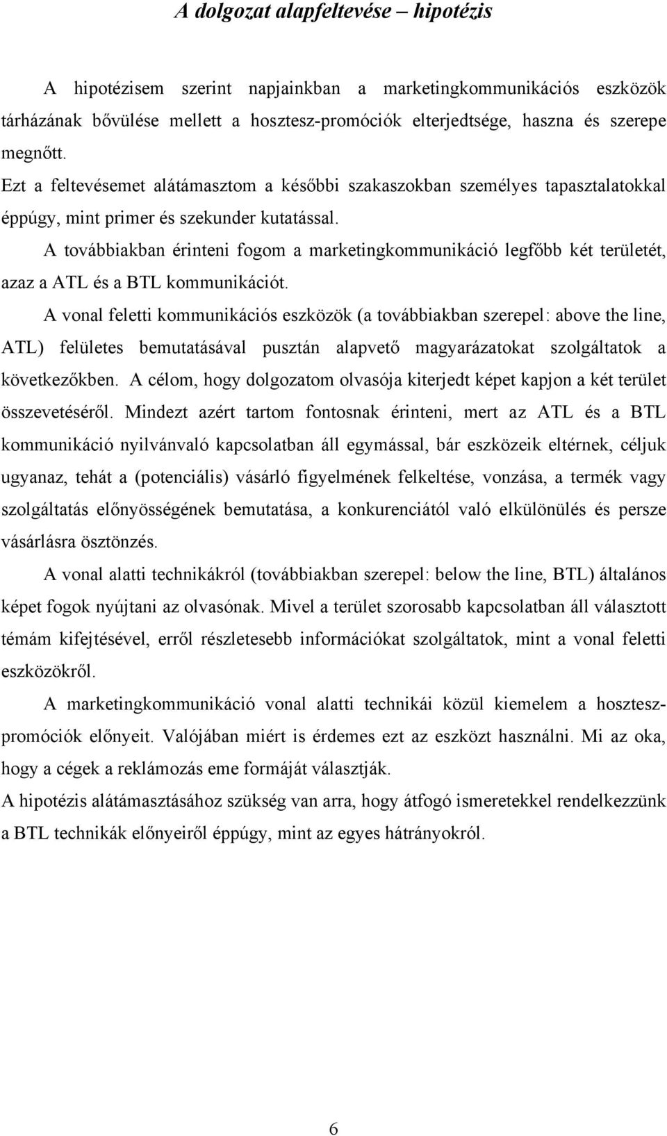 A továbbiakban érinteni fogom a marketingkommunikáció legfőbb két területét, azaz a ATL és a BTL kommunikációt.