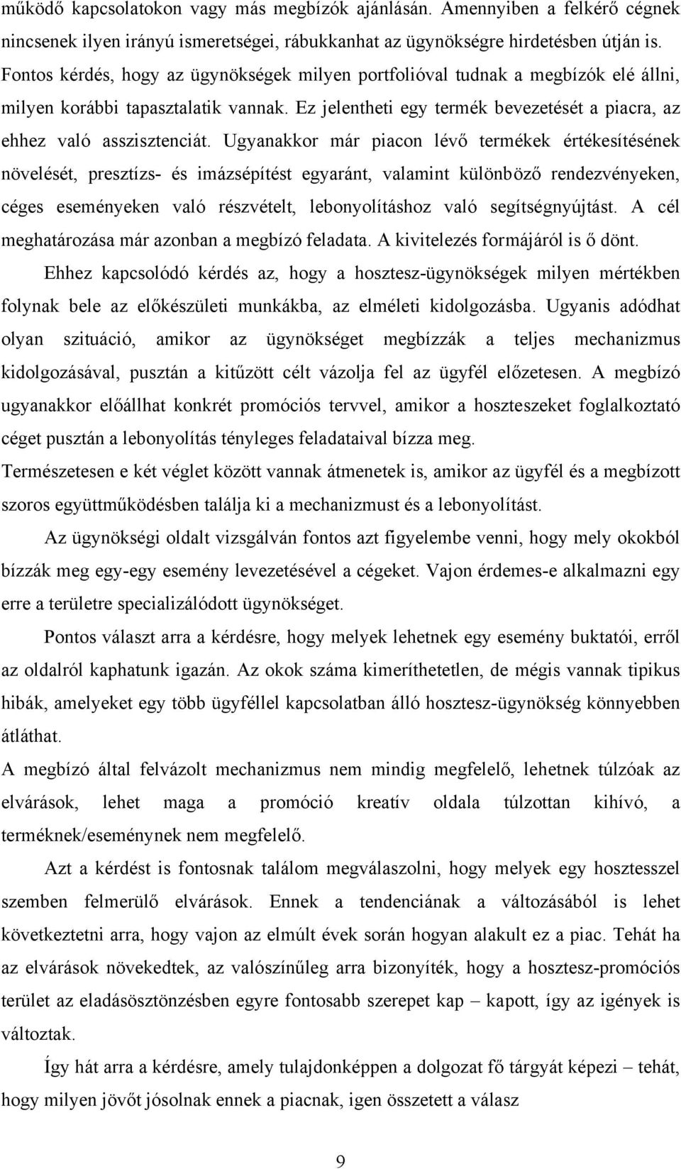 Ugyanakkor már piacon lévő termékek értékesítésének növelését, presztízs- és imázsépítést egyaránt, valamint különböző rendezvényeken, céges eseményeken való részvételt, lebonyolításhoz való