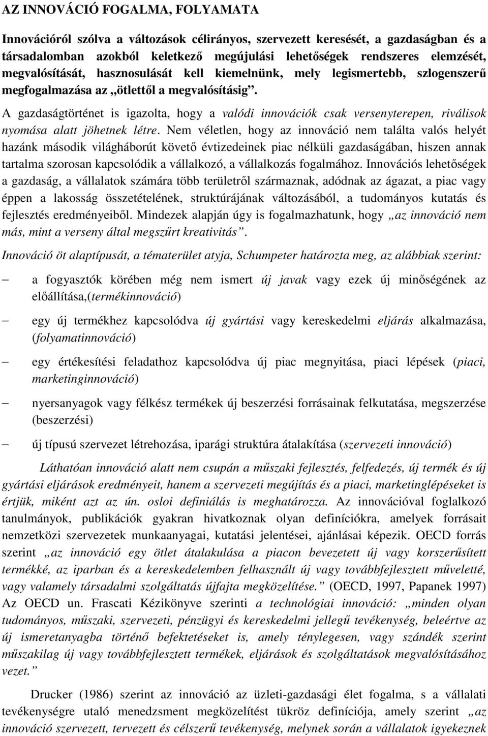 A gazdaságtörténet is igazolta, hogy a valódi innovációk csak versenyterepen, riválisok nyomása alatt jöhetnek létre.