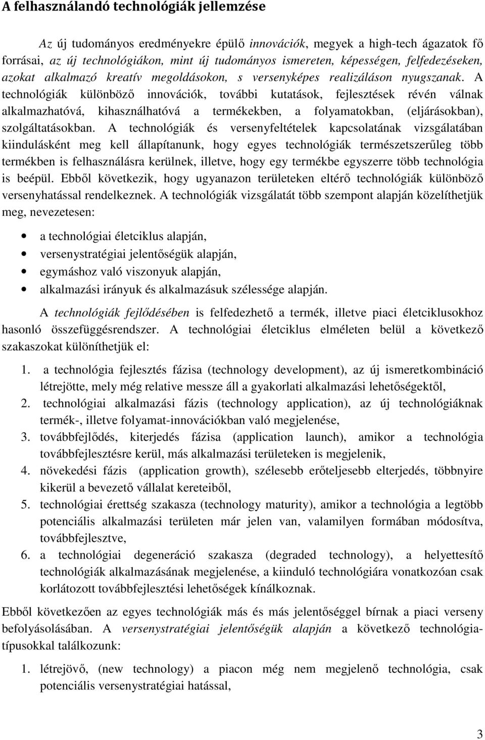 A technológiák különböző innovációk, további kutatások, fejlesztések révén válnak alkalmazhatóvá, kihasználhatóvá a termékekben, a folyamatokban, (eljárásokban), szolgáltatásokban.