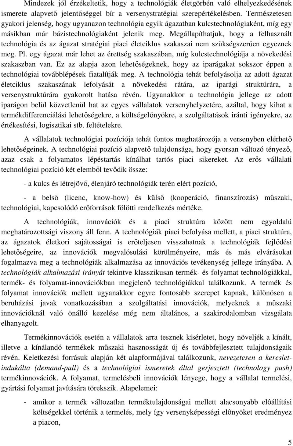 Megállapíthatjuk, hogy a felhasznált technológia és az ágazat stratégiai piaci életciklus szakaszai nem szükségszerűen egyeznek meg. Pl.