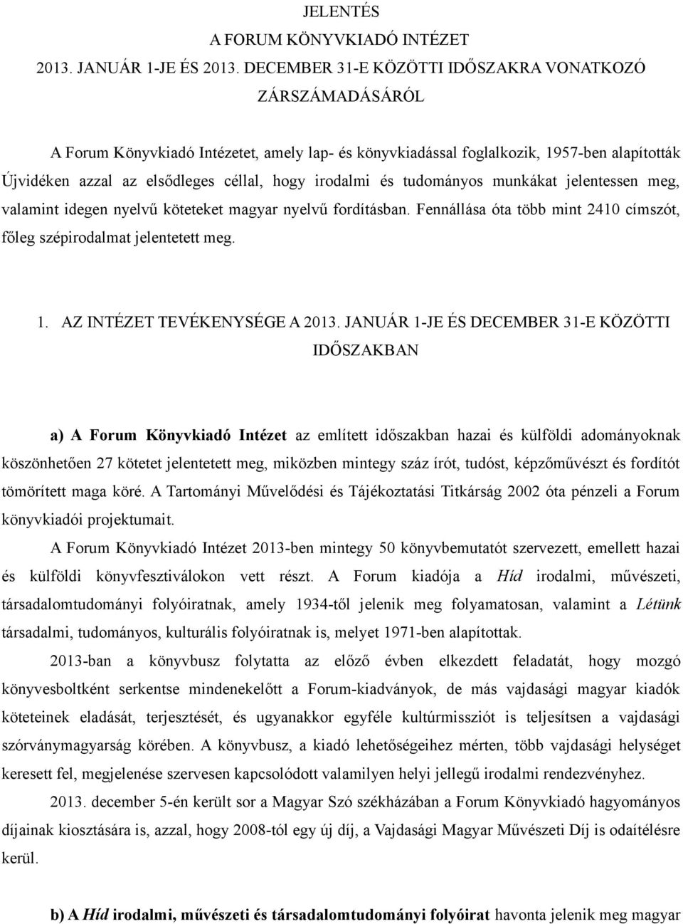 irodalmi és tudományos munkákat jelentessen meg, valamint idegen nyelvű köteteket magyar nyelvű fordításban. Fennállása óta több mint 2410 címszót, főleg szépirodalmat jelentetett meg. 1.