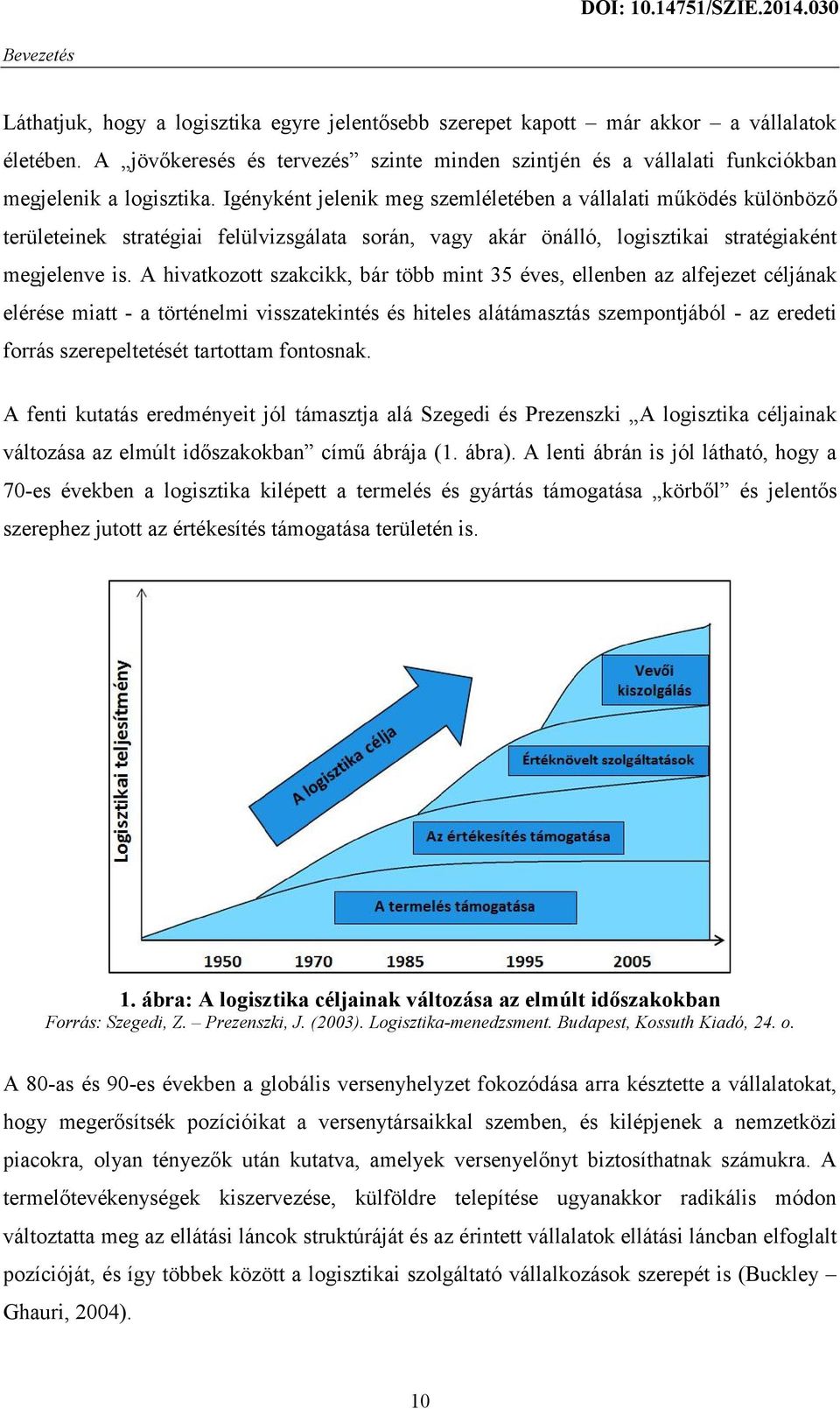 Igényként jelenik meg szemléletében a vállalati működés különböző területeinek stratégiai felülvizsgálata során, vagy akár önálló, logisztikai stratégiaként megjelenve is.