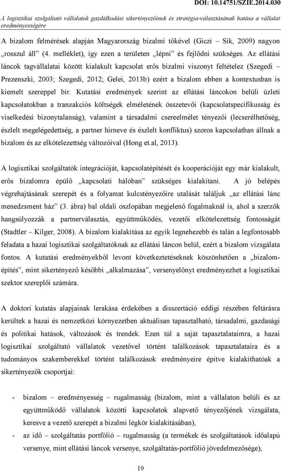 Az ellátási láncok tagvállalatai között kialakult kapcsolat erős bizalmi viszonyt feltételez (Szegedi Prezenszki, 2003; Szegedi, 2012; Gelei, 2013b) ezért a bizalom ebben a kontextusban is kiemelt