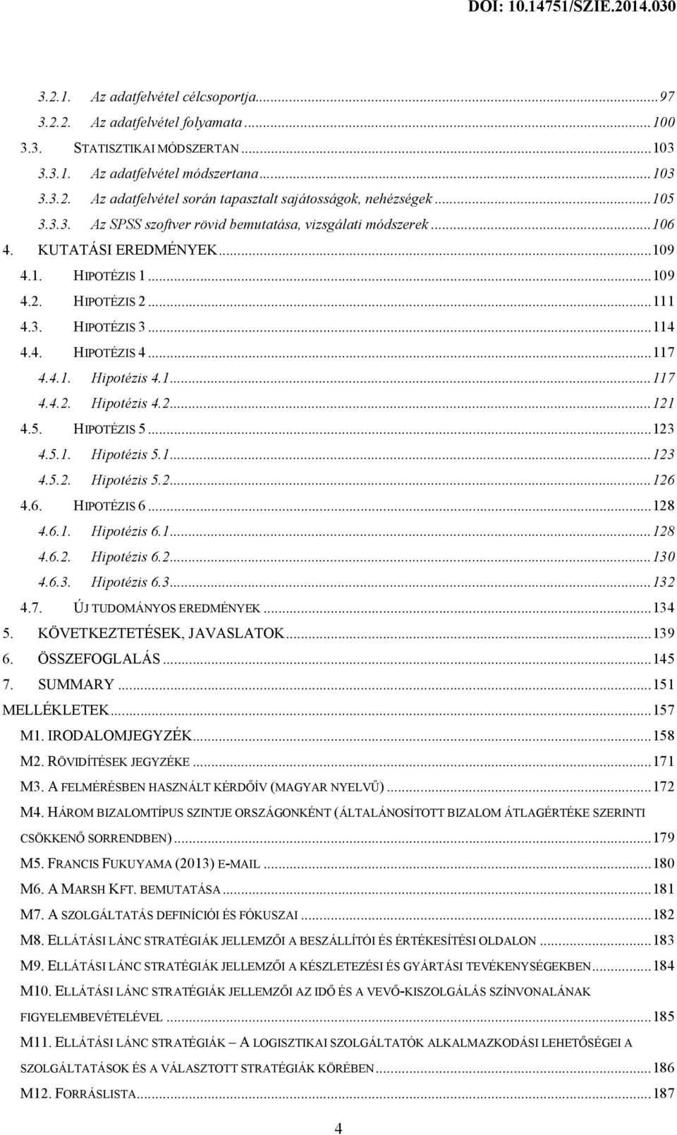 .. 117 4.4.1. Hipotézis 4.1... 117 4.4.2. Hipotézis 4.2... 121 4.5. HIPOTÉZIS 5... 123 4.5.1. Hipotézis 5.1... 123 4.5.2. Hipotézis 5.2... 126 4.6. HIPOTÉZIS 6... 128 4.6.1. Hipotézis 6.1... 128 4.6.2. Hipotézis 6.2... 130 4.