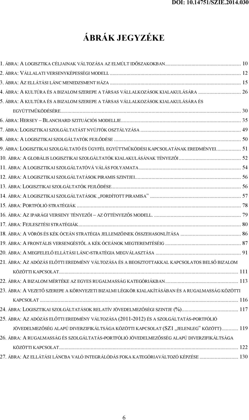 ÁBRA: HERSEY BLANCHARD SZITUÁCIÓS MODELLJE... 35 7. ÁBRA: LOGISZTIKAI SZOLGÁLTATÁST NYÚJTÓK OSZTÁLYZÁSA... 49 8. ÁBRA: A LOGISZTIKAI SZOLGÁLTATÓK FEJLŐDÉSE... 50 9.