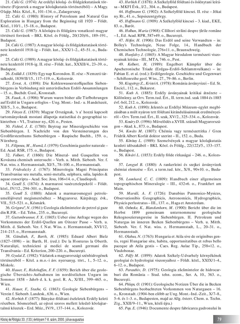 kut., XXX/1 2., 45 51. o., Budapest. 25. Csíki G. (1989): A magyar kõolaj- és földgázkutatások története kezdettõl 1918-ig. II. rész Földt. kut., XXXII/4., 23 39. o., Budapest. 26. Erdõdi J.