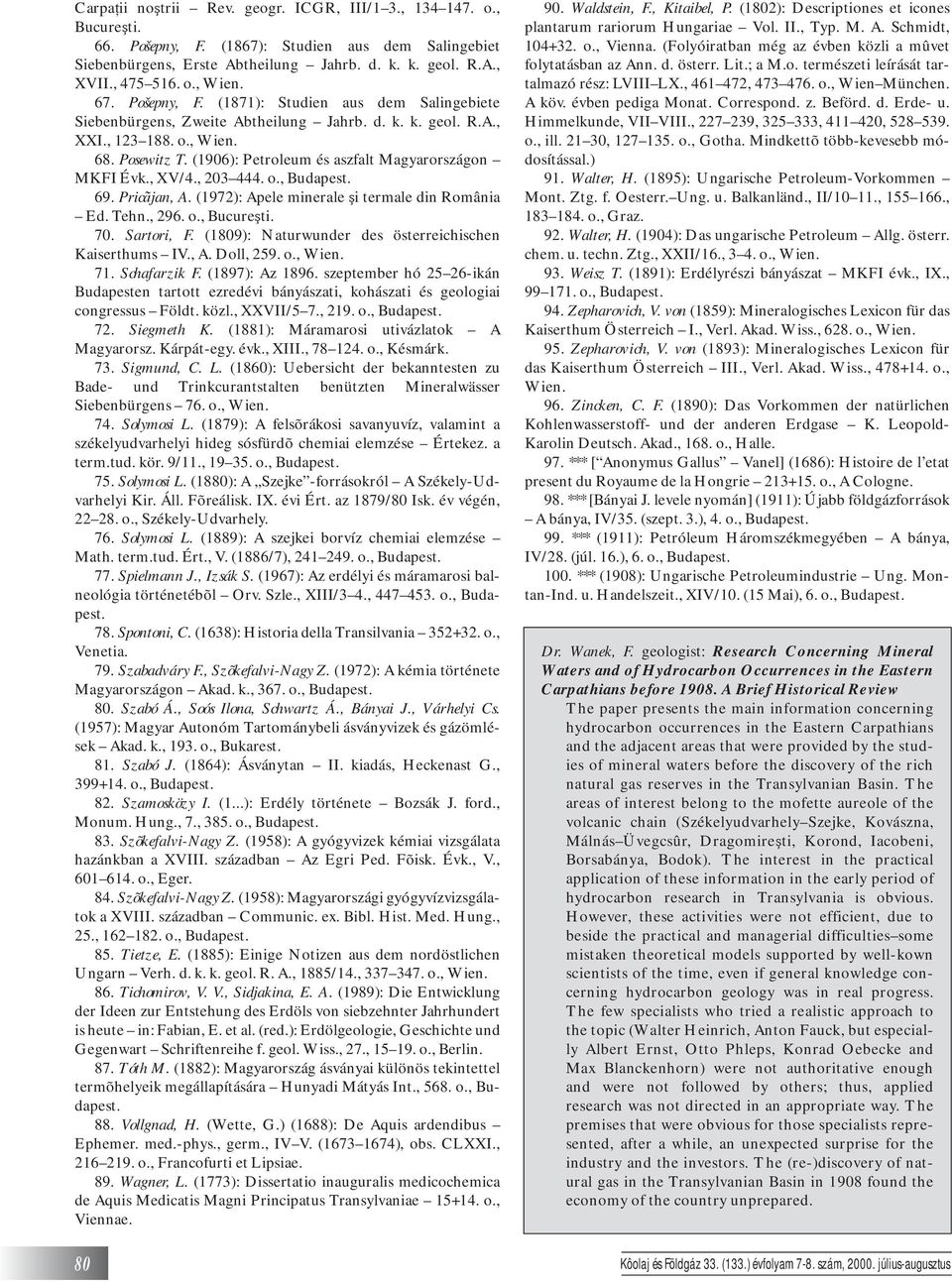 (1906): Petroleum és aszfalt Magyarországon MKFI Évk., XV/4., 203 444. o., Budapest. 69. Pricãjan, A. (1972): Apele minerale ºi termale din România Ed. Tehn., 296. o., Bucureºti. 70. Sartori, F.