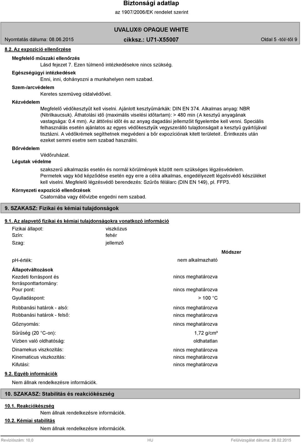 Ajánlott kesztyűmárkák: DIN EN 374. Alkalmas anyag: NBR (Nitrilkaucsuk). Áthatolási idő (maximális viselési időtartam): > 480 min (A kesztyű anyagának vastagsága: 0.4 mm).