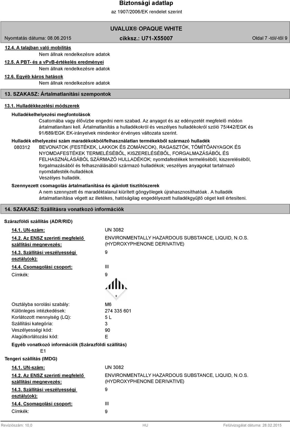 Ártalmatlanítás a hulladékokról és veszélyes hulladékokról szóló 75/442/EGK és 1/68/EGK EK-irányelvek mindenkor érvényes változata szerint.