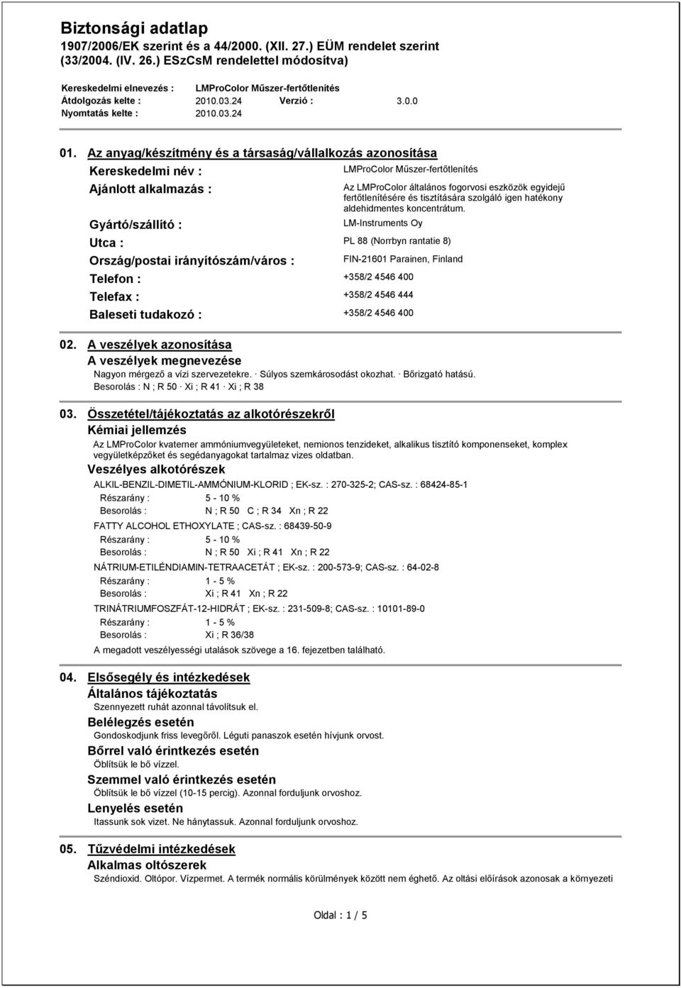 LM-Instruments Oy Utca : PL 88 (Norrbyn rantatie 8) Ország/postai irányítószám/város : FIN-21601 Parainen, Finland Telefon : +358/2 4546 400 Telefax : +358/2 4546 444 Baleseti tudakozó : +358/2 4546