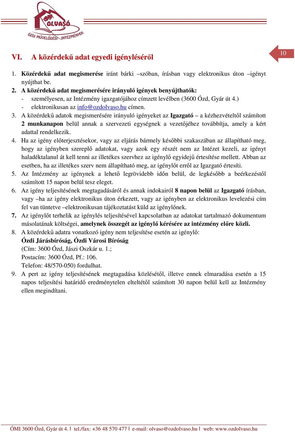 A közérdekű adatok megismerésére irányuló igényeket az Igazgató a kézhezvételtől számított 2 munkanapon belül annak a szervezeti egységnek a vezetőjéhez továbbítja, amely a kért adattal rendelkezik.