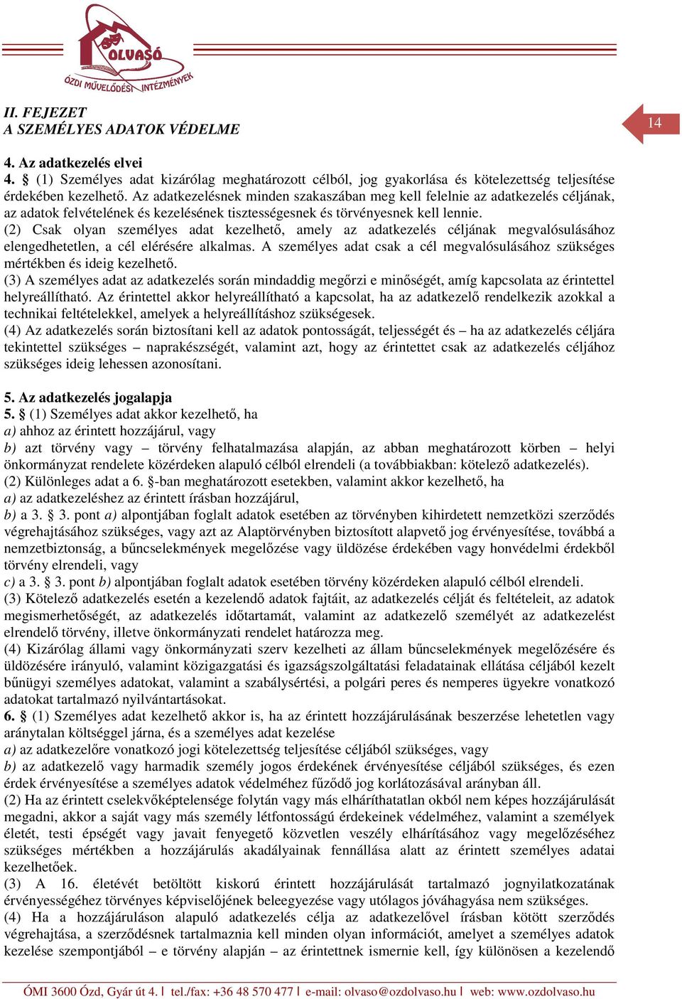 (2) Csak olyan személyes adat kezelhető, amely az adatkezelés céljának megvalósulásához elengedhetetlen, a cél elérésére alkalmas.