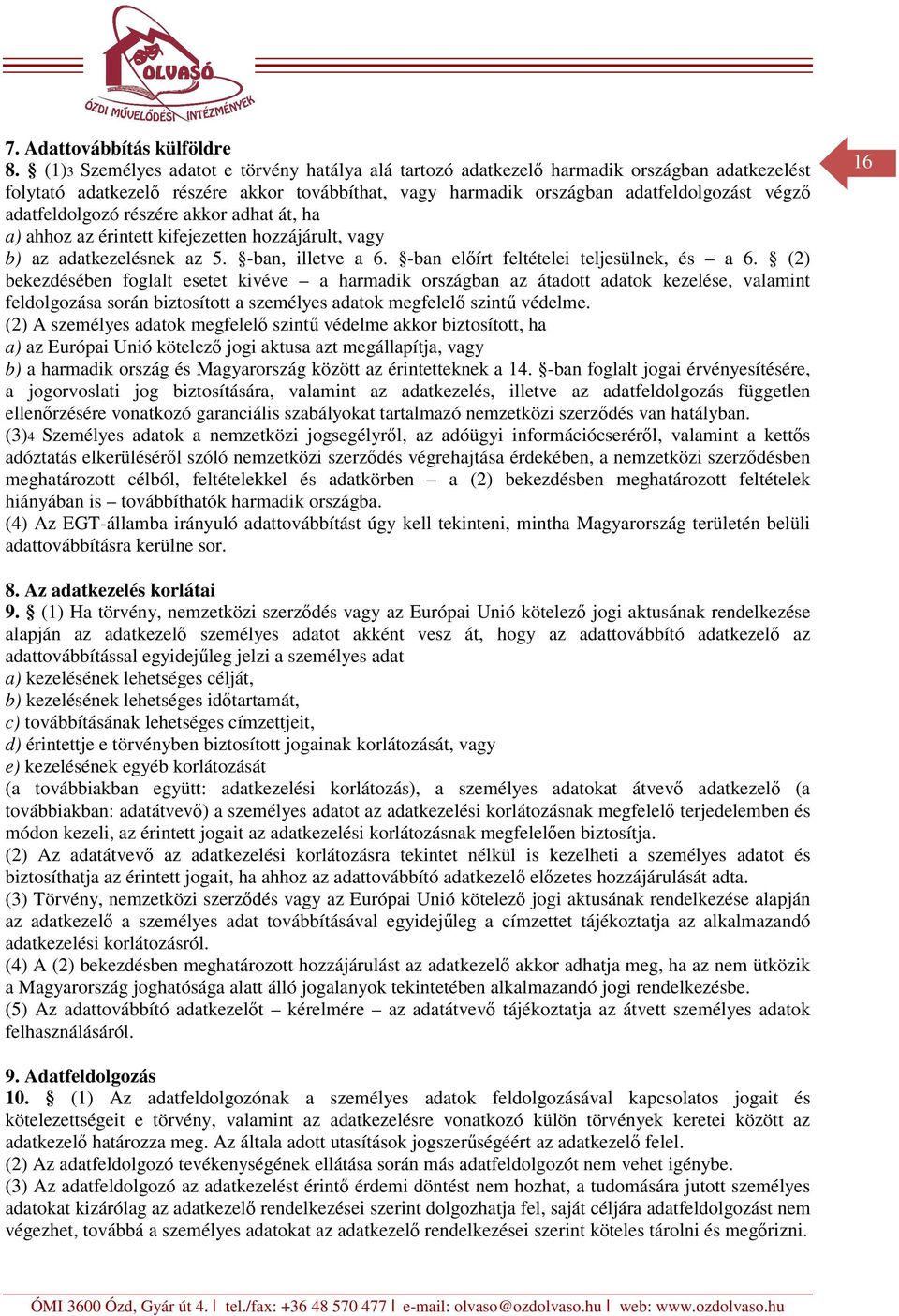 adatfeldolgozó részére akkor adhat át, ha a) ahhoz az érintett kifejezetten hozzájárult, vagy b) az adatkezelésnek az 5. -ban, illetve a 6. -ban előírt feltételei teljesülnek, és a 6.