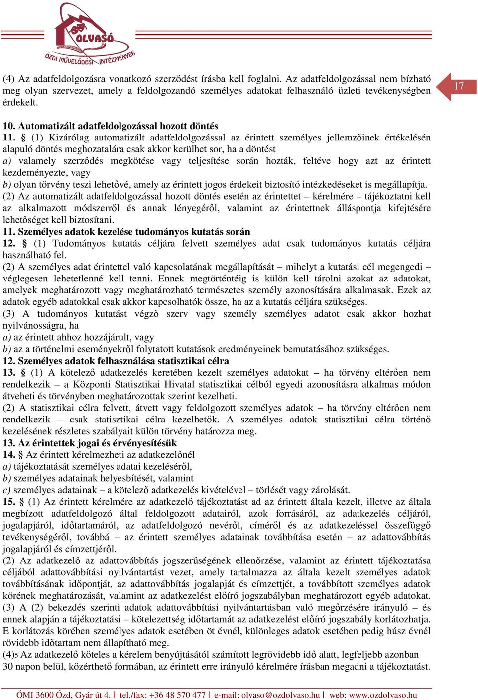 (1) Kizárólag automatizált adatfeldolgozással az érintett személyes jellemzőinek értékelésén alapuló döntés meghozatalára csak akkor kerülhet sor, ha a döntést a) valamely szerződés megkötése vagy