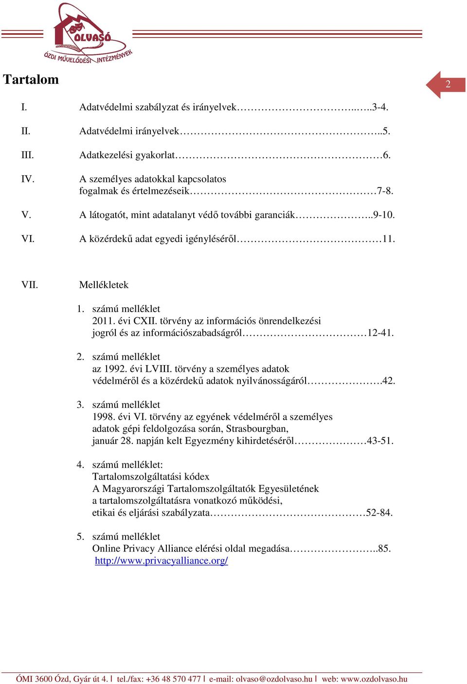 törvény az információs önrendelkezési jogról és az információszabadságról 12-41. 2. számú melléklet az 1992. évi LVIII. törvény a személyes adatok védelméről és a közérdekű adatok nyilvánosságáról.42.