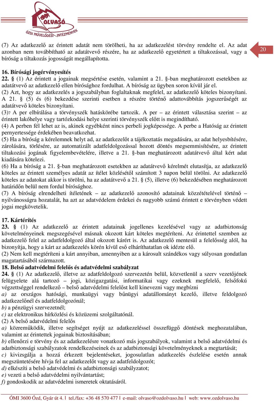 (1) Az érintett a jogainak megsértése esetén, valamint a 21. -ban meghatározott esetekben az adatátvevő az adatkezelő ellen bírósághoz fordulhat. A bíróság az ügyben soron kívül jár el.