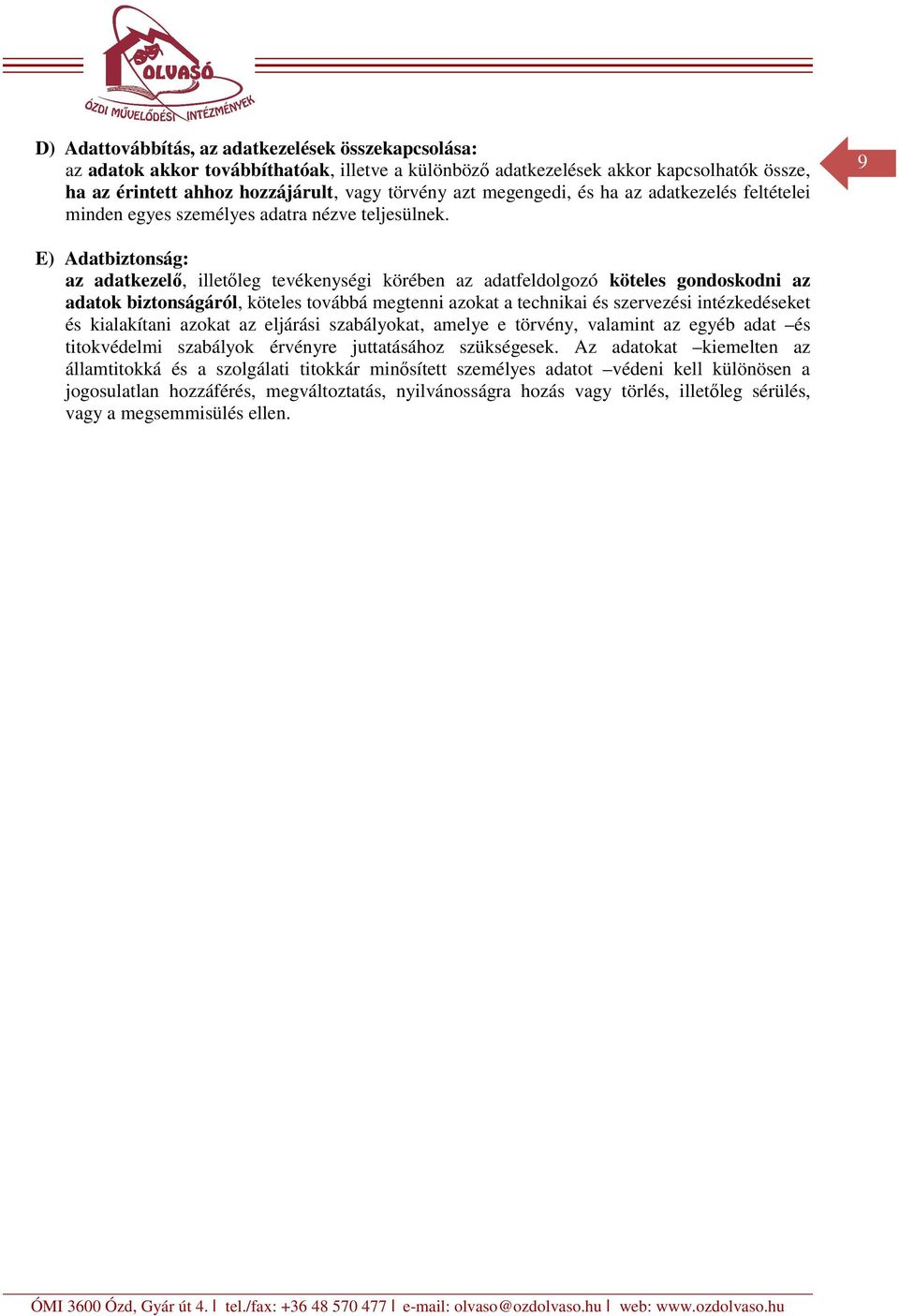 9 E) Adatbiztonság: az adatkezelő, illetőleg tevékenységi körében az adatfeldolgozó köteles gondoskodni az adatok biztonságáról, köteles továbbá megtenni azokat a technikai és szervezési