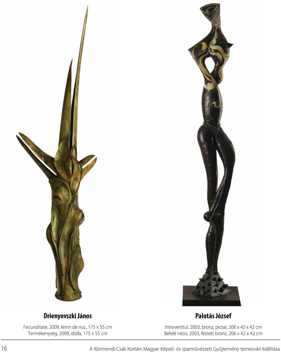 206 x 42 x 42 cm Befelé nézo, 2003, festett bronz, 206 x 42 x 42 cm 16 A