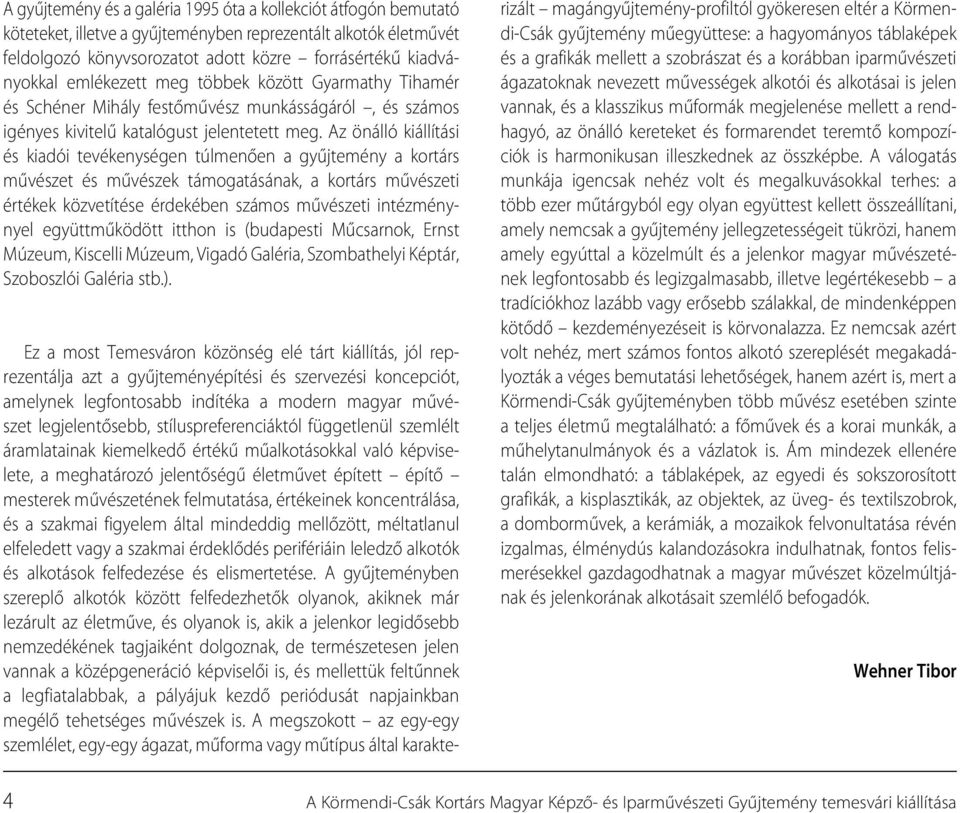 Az önálló kiállítási és kiadói tevékenységen túlmenően a gyűjtemény a kortárs művészet és művészek támogatásának, a kortárs művészeti értékek közvetítése érdekében számos művészeti intézménynyel