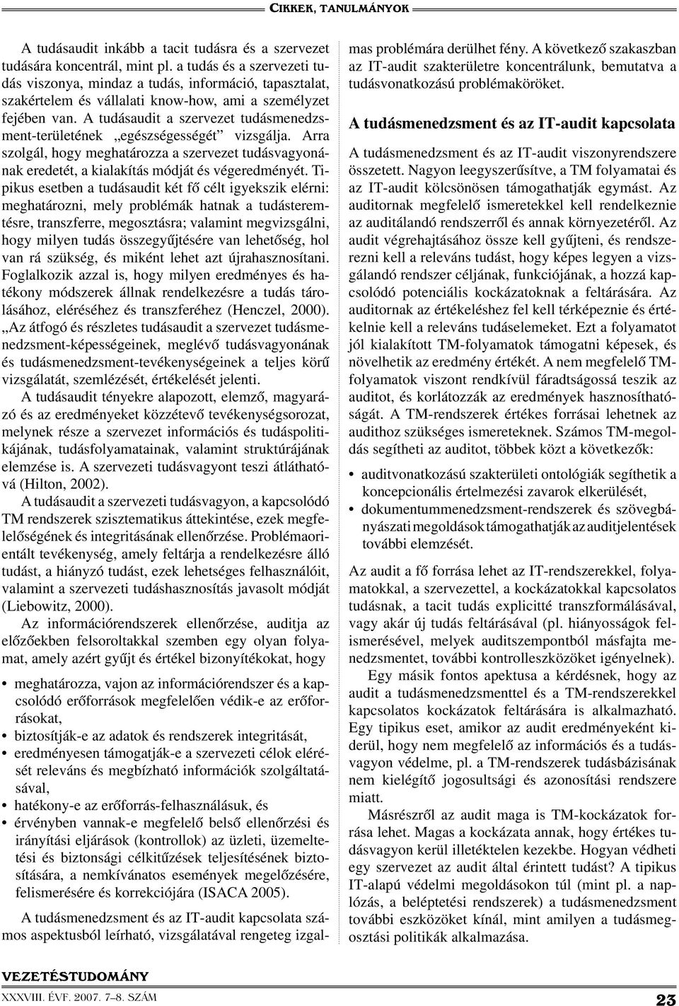 A tudásaudit a szervezet tudásmenedzsment-területének egészségességét vizsgálja. Arra szolgál, hogy meghatározza a szervezet tudásvagyonának eredetét, a kialakítás módját és végeredményét.