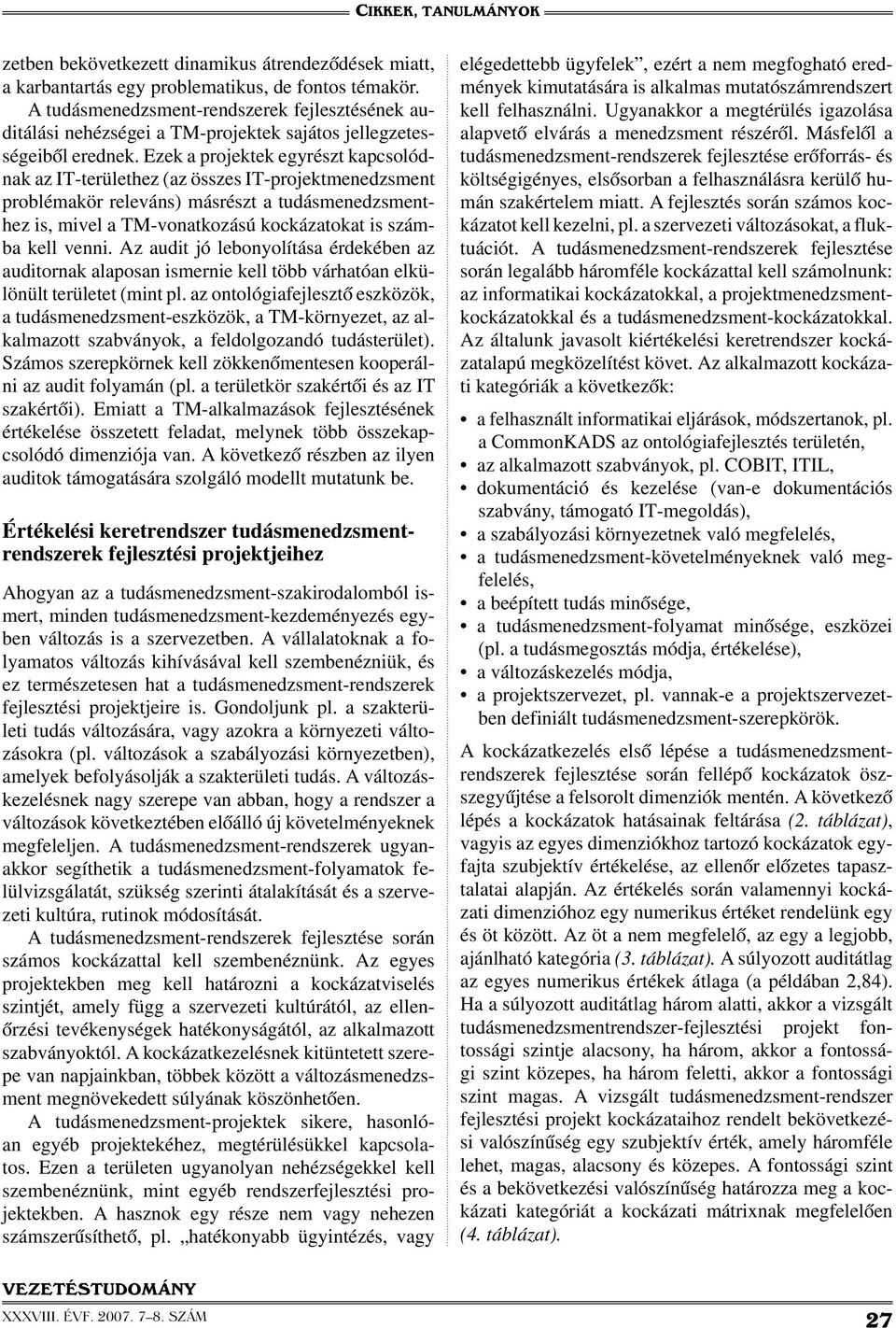 Ezek a projektek egyrészt kapcsolódnak az IT-területhez (az összes IT-projektmenedzsment problémakör releváns) másrészt a tudásmenedzsmenthez is, mivel a TM-vonatkozású kockázatokat is számba kell