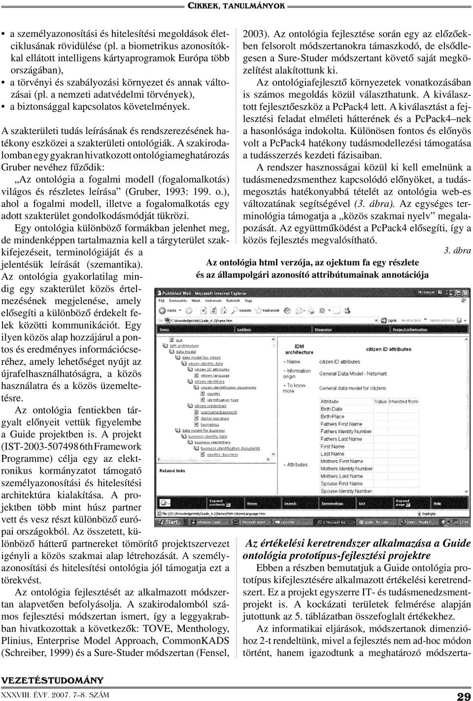 a nemzeti adatvédelmi törvények), a biztonsággal kapcsolatos követelmények. A szakterületi tudás leírásának és rendszerezésének hatékony eszközei a szakterületi ontológiák.