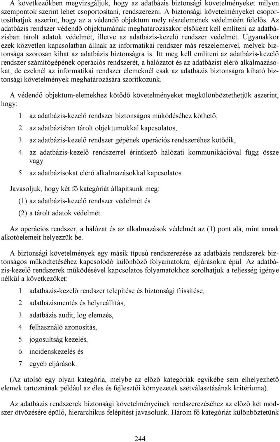 Az adatbázis rendszer védendő objektumának meghatározásakor elsőként kell említeni az adatbázisban tárolt adatok védelmét, illetve az adatbázis-kezelő rendszer védelmét.