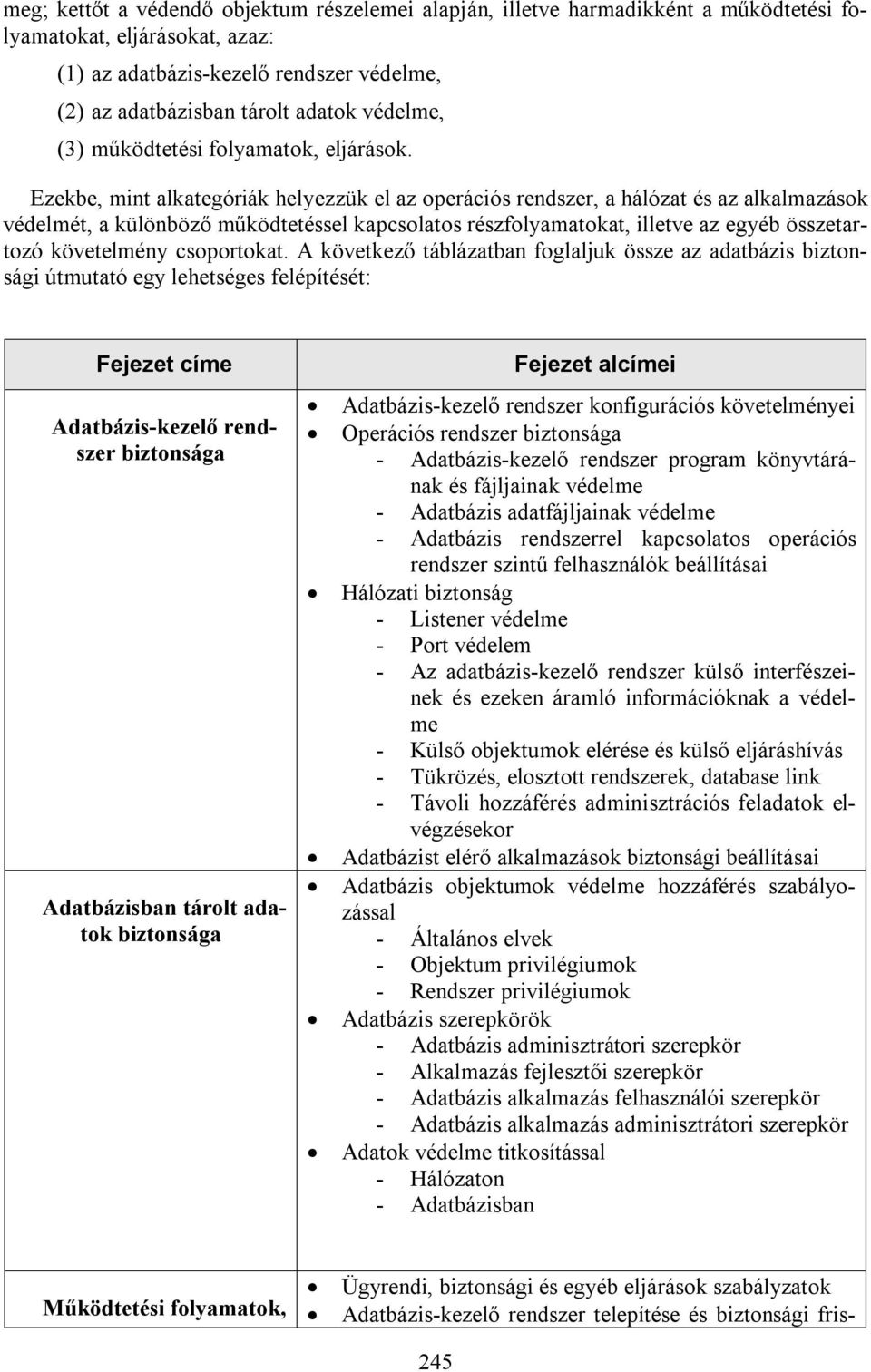 Ezekbe, mint alkategóriák helyezzük el az operációs rendszer, a hálózat és az alkalmazások védelmét, a különböző működtetéssel kapcsolatos részfolyamatokat, illetve az egyéb összetartozó követelmény