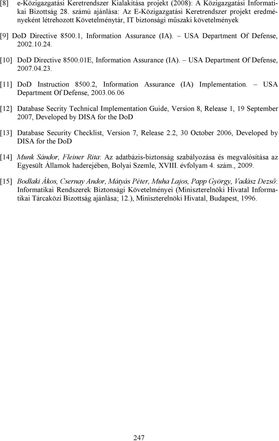 USA Department Of Defense, 2002.10.24. [10] DoD Directive 8500.01E, Information Assurance (IA). USA Department Of Defense, 2007.04.23. [11] DoD Instruction 8500.