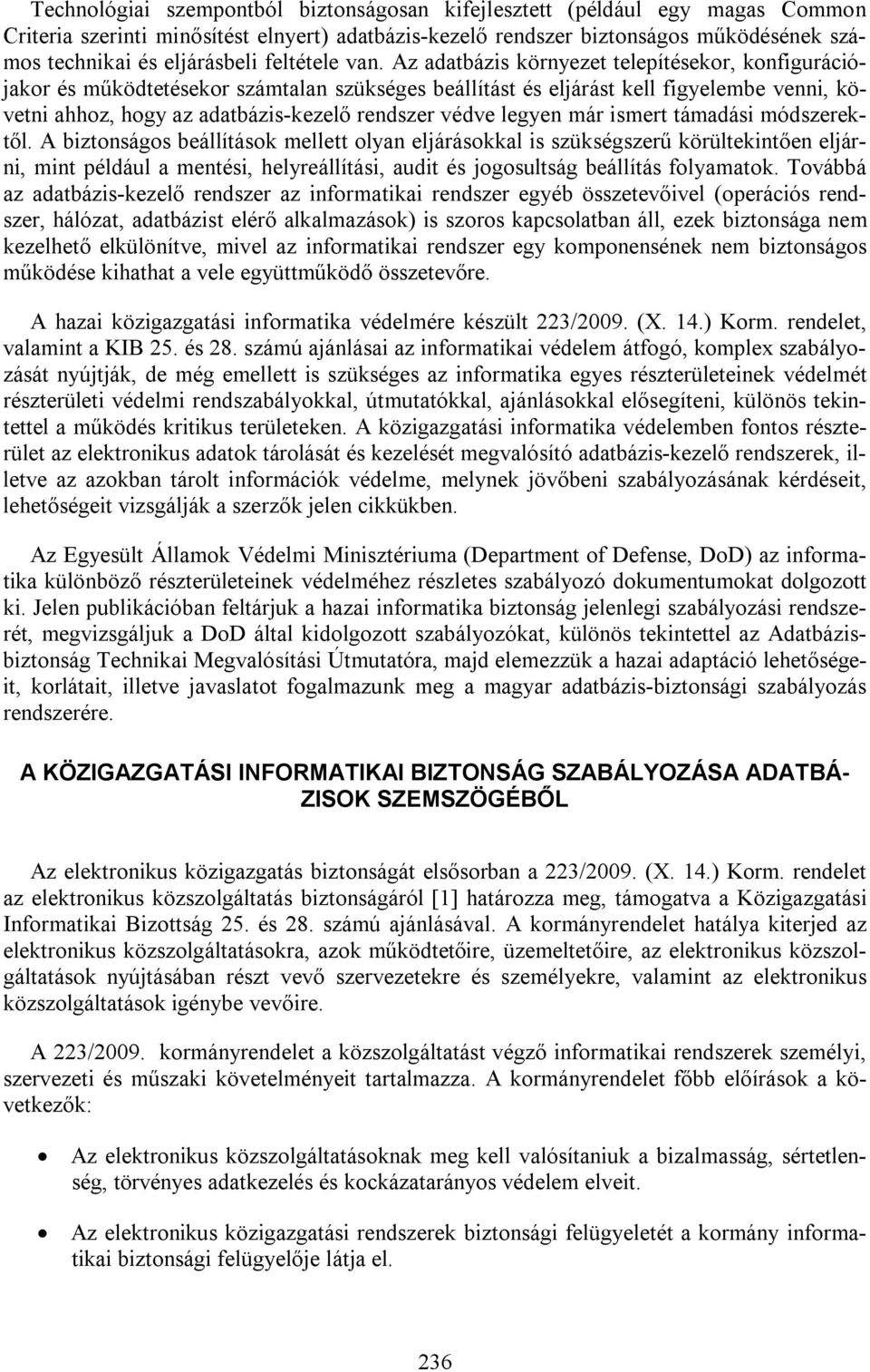 Az adatbázis környezet telepítésekor, konfigurációjakor és működtetésekor számtalan szükséges beállítást és eljárást kell figyelembe venni, követni ahhoz, hogy az adatbázis-kezelő rendszer védve