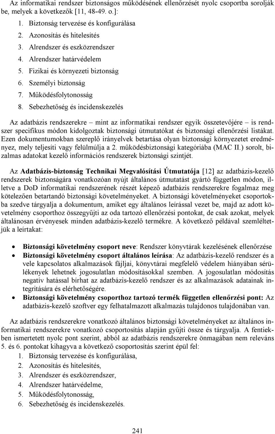 Sebezhetőség és incidenskezelés Az adatbázis rendszerekre mint az informatikai rendszer egyik összetevőjére is rendszer specifikus módon kidolgoztak biztonsági útmutatókat és biztonsági ellenőrzési