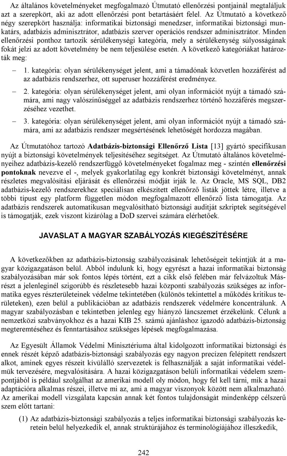 Minden ellenőrzési ponthoz tartozik sérülékenységi kategória, mely a sérülékenység súlyosságának fokát jelzi az adott követelmény be nem teljesülése esetén. A következő kategóriákat határozták meg: 1.