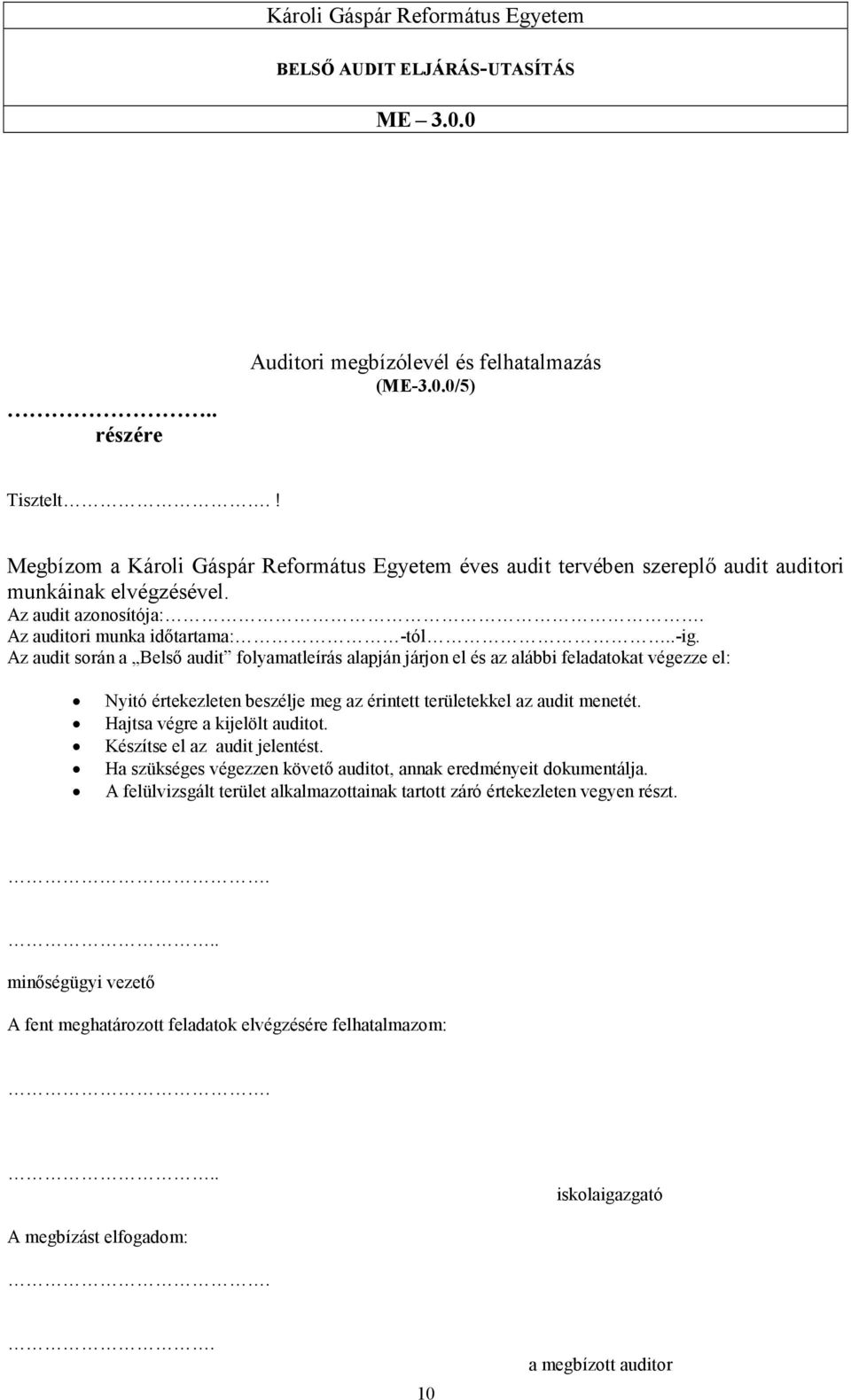 Az audit során a Belsı audit folyamatleírás alapján járjon el és az alábbi feladatokat végezze el: Nyitó értekezleten beszélje meg az érintett területekkel az audit menetét.