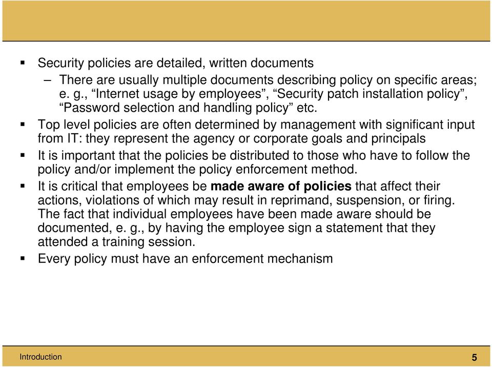 Top level policies are often determined by management with significant input from IT: they represent the agency or corporate goals and principals It is important that the policies be distributed to