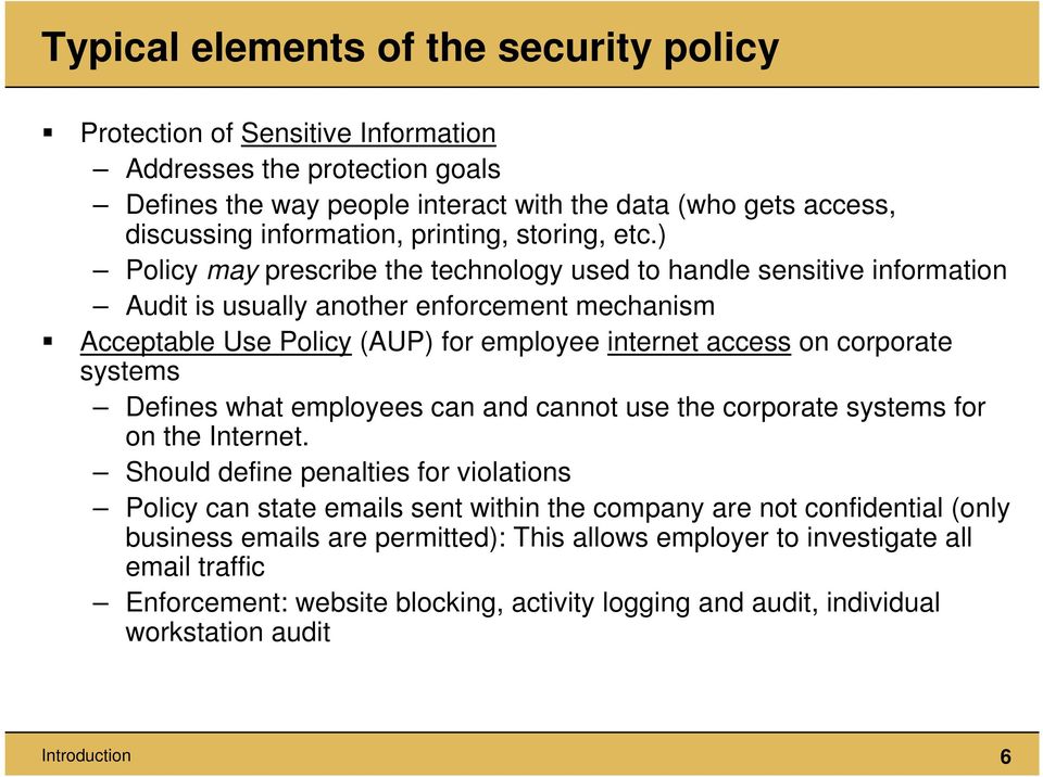 ) Policy may prescribe the technology used to handle sensitive information Audit is usually another enforcement mechanism Acceptable Use Policy (AUP) for employee internet access on corporate systems